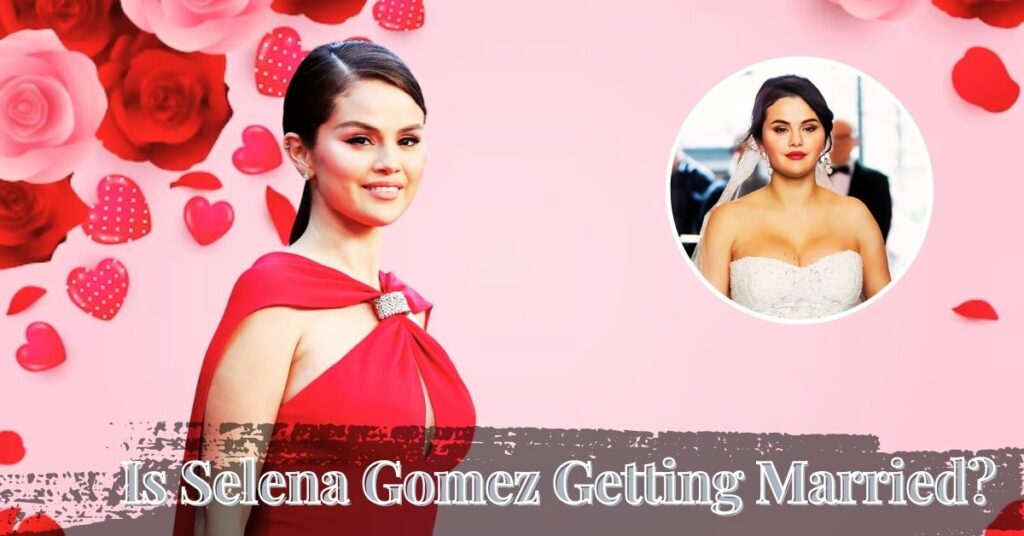 Is Selena Gomez Getting Married