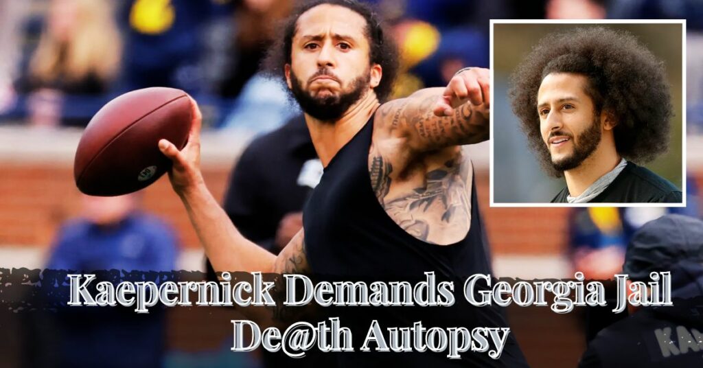 Kaepernick Demands Georgia Jail De@th Autopsy