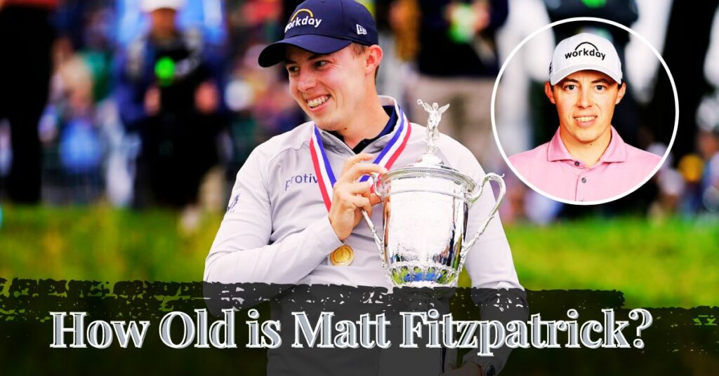 How Old is Matt Fitzpatrick