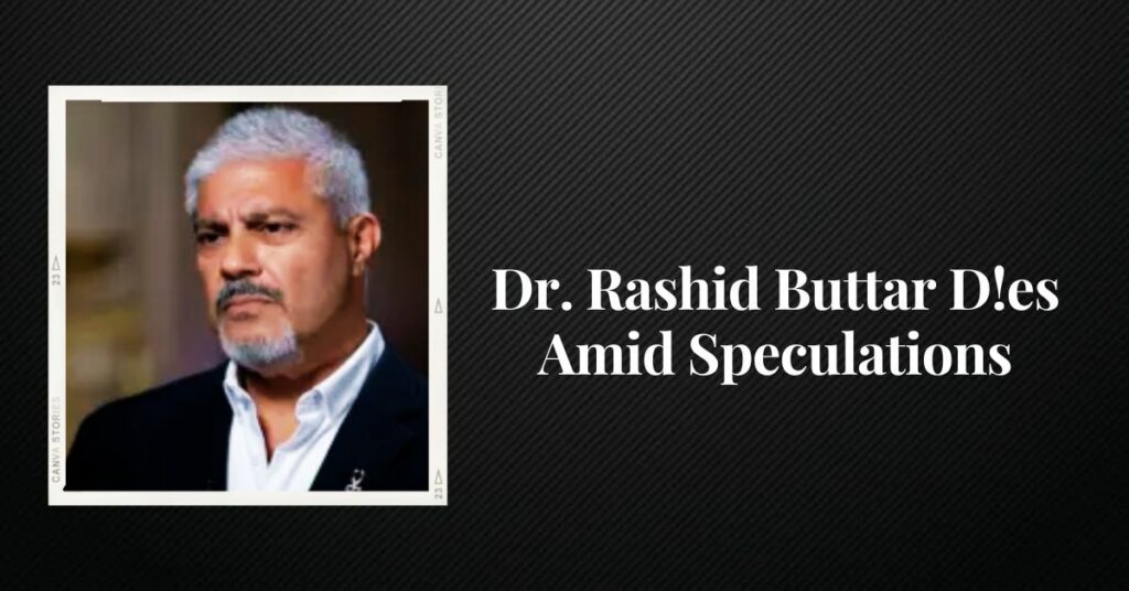 Dr. Rashid Buttar Dies Amid Speculations