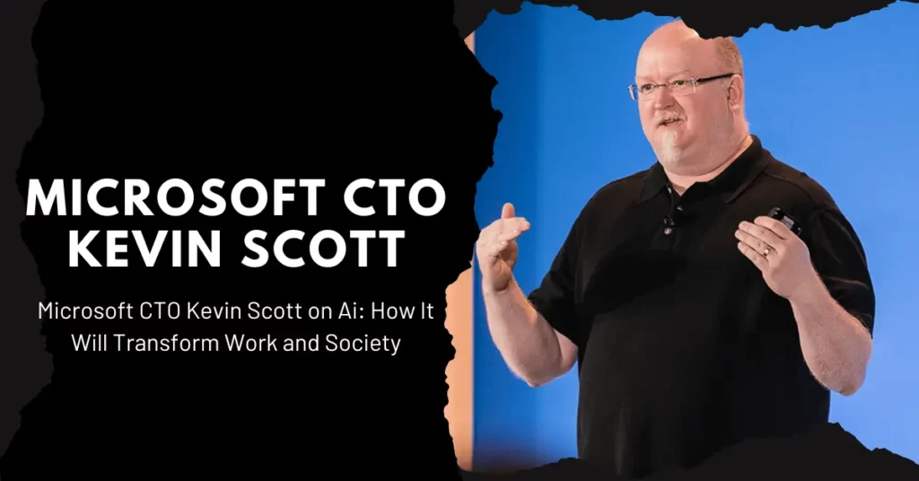 Microsoft CTO Kevin Scott on AI: How It Will Transform Work and Society